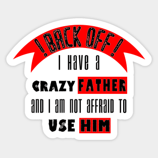 Back off i Have a Crazy Father Sticker